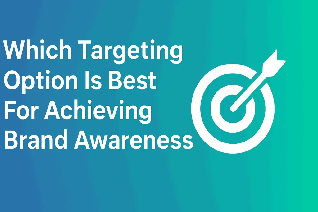 Which Targeting Option Is Best For Achieving Brand Awareness?