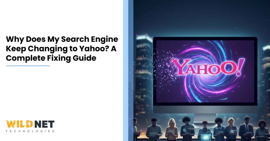 Why Does My Search Engine Keep Changing to Yahoo A Complete Fixing Guide