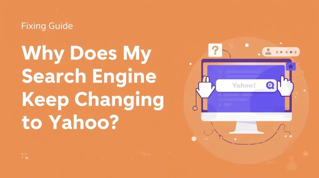 Why Does My Search Engine Keep Changing to Yahoo_ A Complete Fixing Guide