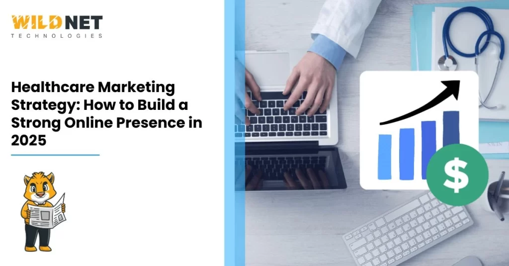 Healthcare Marketing Strategy: How to Build a Strong Online Presence in 2025