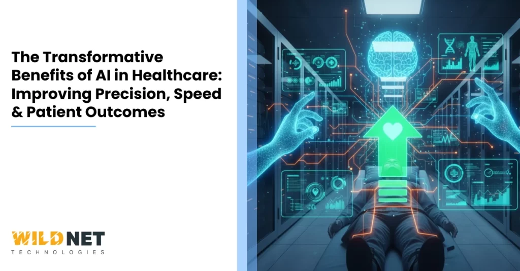 The Transformative Benefits of AI in Healthcare Improving Precision, Speed & Patient Outcomes