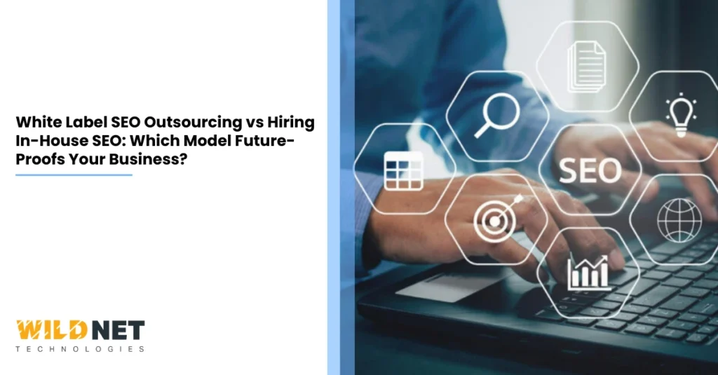 White Label SEO Outsourcing vs Hiring In-House SEO Which Model Future-Proofs Your Business