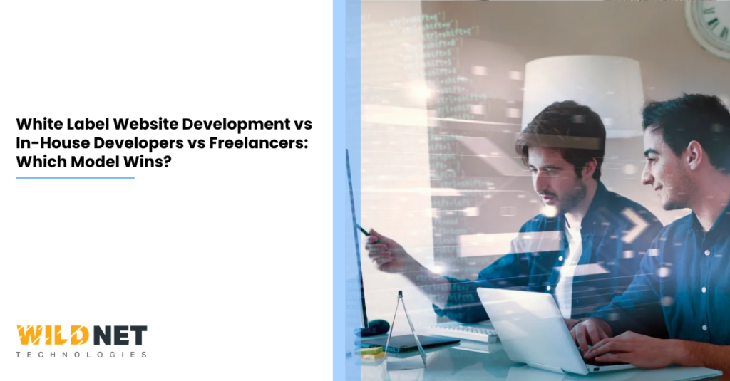 White Label Website Development vs In-House Developers vs Freelancers Which Model Wins