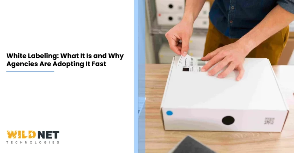 White Labeling What It Is and Why Agencies Are Adopting It Fast