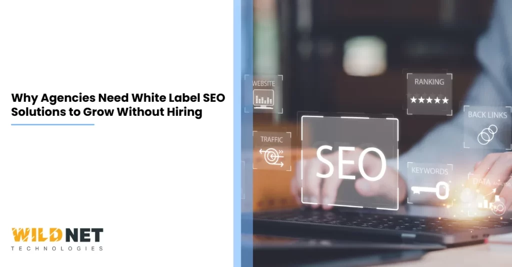 Why Agencies Need White Label SEO Solutions to Grow Without Hiring