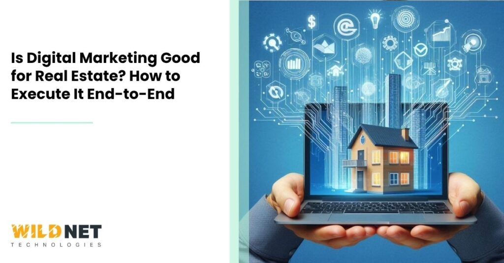 Is Digital Marketing Good for Real Estate? How to Execute It End-to-End