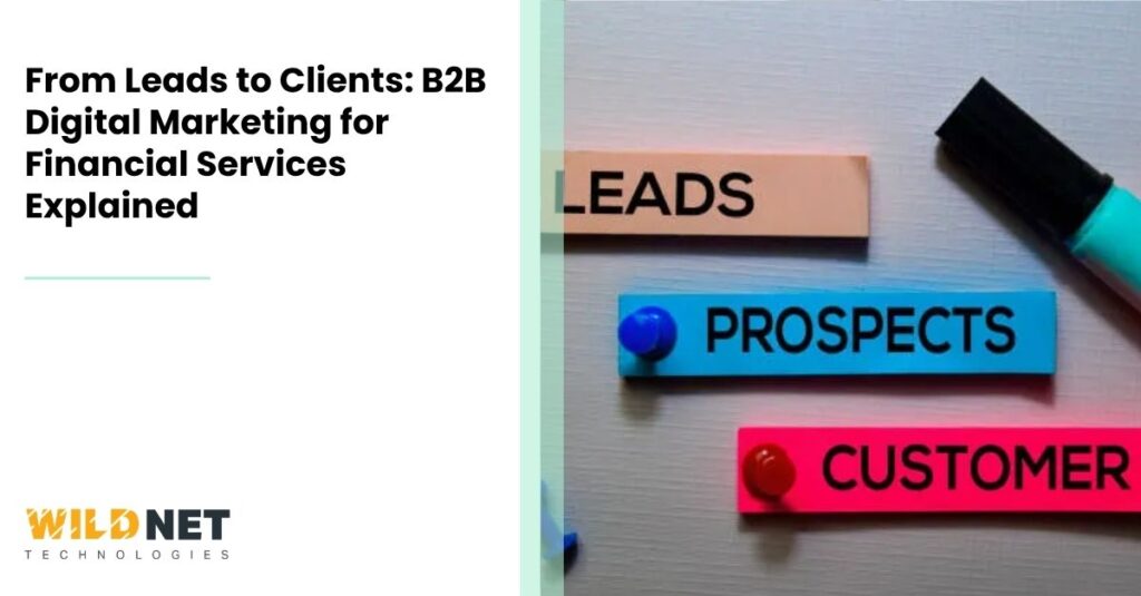 From Leads to Clients: B2B Digital Marketing for Financial Services Explained