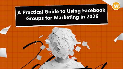 A Practical Guide to Using Facebook Groups for Marketing in 2026